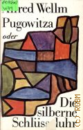 Wellm A., Pugowitza oder Die silberne Schlusseluhr  1981