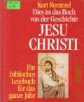 Rommel K., Dies ist das Buch von der Geschichte Jesu Christi. ein biblisches Lesebuch fur das ganze Jahr  cop.1990