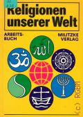 Religionen unserer Welt. Ihre Bedeutung in Geschichte, Kultur u.Alltag. ein Arbeitsbuch fur die Hand des Schulers  1992