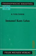 Vorlander K., Immanuel Kants Leben  1974 (Philosophische Bibliothek. 126)