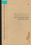 Klein F., Deutschland von 1897/98 bis 1917. Deutschland in der Periode des Imperialismus bis zur Grossen Sozialistischen Oktoberrevolution  1977 (Lehrbuch der deutschen Geschichte. Beitrage. Bd.9)