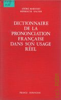 Martinet A., Dictionnaire de la prononciation francaise dans son usage reel  1973 (Conseil international de la langue francaise)