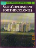 Pittard Brenda, Self-Government for the Colonies  1983 (The Making of Australia)