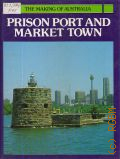 Prison Port and Market Town  1982 (The Making of Australia)