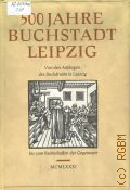 Czok K., 500 Jahre Buchstadt Leipzig. von den Anfangen des Buchdrucks in Leipzig bis zum Buchschaffen der Gegenwart  1981