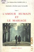 Barbellion F.S.-M., L'amour humain et le mariage. T.1  1989 (Itineraire chretien pour la famille)