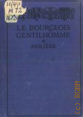 Moli&#232;re, Le bourgeoise gentilhomme. Com&#233;die-ballet,1670  [cop.1925]