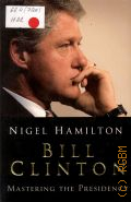 Hamilton N., Bill Clinton.Mastering the Presidency  2008