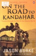 Burke J., On the Road to Kandahar. Travels Through Conflict in the Islamic World  2007