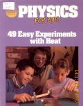 Wood R. W., Physics for Kids. 49 Easy Experiments with Heat  1990