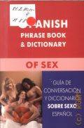 Spanish phrase book & dictionary of sex. Guia de conversacion y diccionario sobre sexo espanol : [for English speakers]  2012