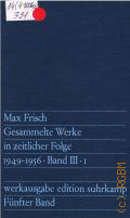 Frisch M., Funfter Band. 1949-1956. Graf Oderland. Don Juan oder Die Liebe zur Geometrie. Kleine Prosaschriften. Der Laie und die Architektur. achtung:Die Schweiz. Gesammelte Werke in zeitlicher Folge III.1  1976