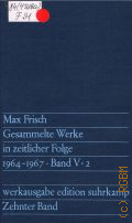 Frisch M., Zehnter Band. 1964-1967. Kleine Prosaschriften. Zurich-Transit.Biografie. Ein Spiel. Gesammelte Werke in zeitlicher Folge Bd.V.2  1976