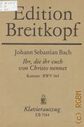 Bach J.S., Ihr, die ihr euch von Christo nennet: Kantate: BWV 164: Zum 13. Sonntag nach Trinitais f&#252;r Sopran, Alt, Tenor, Ba&#223;; vierstimmigen Chor; Flauto traverso I / II, Oboe I / II;  Violino I / II; Viola; Basso continuo. Klavierauszug von Bernhard Todt  1986