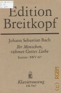 Bach J.S., Ihr Menschen, r&#252;hmet Gottes Liebe: Kantate: BWV 167: Zum Johannistag f&#252;r Sopran, Alt, Tenor, Ba&#223;; vierstimmigen Chor; Oboe; Oboe da caccia; Ciarino; Violino I / II; Viola; Basso continuo. Klavierauszug von G&#252;nter Raphael  1986