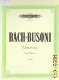 Bach J.S., Chaconne: D moll: with Variations from Partita No. 2 for Unaccompanied Violin: BWV 1004. Urtext. Arranged for concert performance on the pianoforte by Ferruccio Busoni  1997 (Edition Peters)