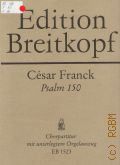 Franck C., Psalm 150: fur Chor, Orchester und Orgel: Nachgelassenes Werk  1982 (Edition Breitkopf)