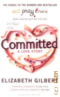 Gilbert E., Committed. A Love Story  2011 (The sequel to the number one bestseller) (Eat, pray, love)