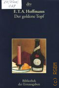 Hoffmann E.T.A., Der goldene Topf. ein Mahrchen aus der neuen Zeit, Bamberg 1814  2010 (Bibliothek der Erstausgaben) (dtv. 2613)