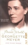 Hodge J.A., The Private World of Georgette Heyer  2006 (The Classic Biography)