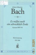 Bach J.S., Es reisset euch ein schrecklich Ende: Kantate: BWV 90. Klavierauszug von Bernhard Todt  1987