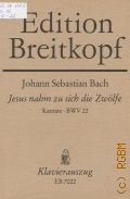 Bach J.S., Jesus nahm zu sich die Zwolfe: Kantate: BWV 22. Kantate zum Sonntag Estomihi fur Alt, Tenor, Bass; vierstimmigen Chor  1983