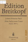 Bach J.S., Meine Seufzer, meine Tranen: Kantate: BWV 13: Kantate zum 2. Sonntag nach Epiphanias fur Sopran, Alt, Tenor, Bass; Vierstimmigen Chor  ..