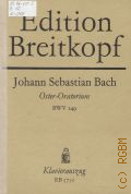 Bach J.S., Oster - Oratorium: Kommt, eilet und laufet: Kantate: BWV 249: Kantate zum Osterfest fur  Soli, Chor, Orchester und Orgel  ..