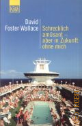 Wallace D. F., Schrecklich amusant - aber in Zukunft ohne mich  2004