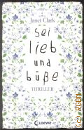 Clark J., Sei lieb und busse. Thriller  2013