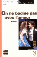 Musset A. de, On ne badine pas avec l amour  2008 (Univers des lettres Bordas) (Classiques Bordas. 23)