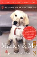 Grogan J., Marley and Me. Life and love with the World's worst dog  2005