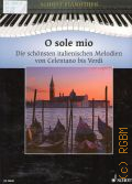 O sole mio: die schoensten italienischen Melodien von Celentano bis Verdi: fur Klavier  2010 (Schott Pianothek)