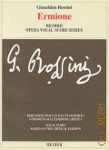 Rossini G., Ermione: azione tragica in due atti di Andrea leone Tottola: riduzione per canto e pianoforte condotta sull' edizione critica della partitura edita dalla Fondazione Rossini di Pesaro a cura di Patricia B. Brauner e Philip Gossett  2006 (Ricordi Opera Vocal Score Series)