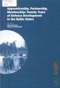 Apprenticeship, Partnership,Membership. Twenty Yearsof Defence Development in the Baltic States  2013