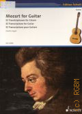 Mozart W.A., Mozart for Guitar: 32 Transcriptions for Guitar. transcriptions [and compiling] by Martin Hegel  2014