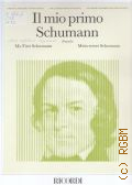 Schumann R., Il mio primo Schumann: raccolta di pezzi facili: per pianoforte  2012 (I Grandi Classici per i giovanni pianisti)