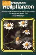 Wendelberger E., Heilpflanzen. heimische Arten nach Farbfotos bestimmen - Sammeln und Anwenden  1983 (BLV Naturfuhrer. 118)