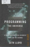 Lloyd S., Programming the Universe. a quantum computer scientist takes on the cosmos  2007