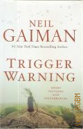 Gaiman N., Trigger Warning. short fictions and disturbances  2015