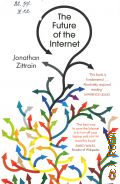 Zittrain J., The Future of the Internet. And How to Stop It  2009 (Internet Guides & Online Services, Computer Science, Ethical & social aspects of IT, Legal aspects of IT, Science: General Issues)