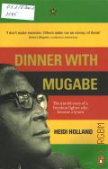 Holland H., Dinner with Mugabe. the untold story of a freedom fighter who became a tyrant  2009