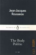 Rousseau J.-J., The Body Politic  2016 (Penguin Little Black Classics.  82)