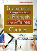 Penfornis J.-L., Grammaire Progressive du Francais des Affaires. Corriges. avec 350 exercices  2014 (Niveau intermediaire)