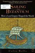 Wells C., Sailing from Byzantium. How a Lost Empire Shaped the World  2007