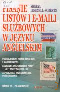 Lindsell-Roberts S., Pisanie listow i e-maili sluzbowych w jezyku angielskim  2007