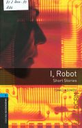 Asimov I., I, Robot. Short Stories. Stage 5  2008 (Oxford bookworms library) (Fantasy and Horror)