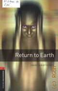 Christopher J., Return to Earth. stage 2  2008 (Oxford bookworms library)