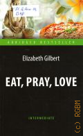 Gilbert E., Eat, pray, love. one woman s search for everything across Italy, India and Indonesia  2018 (Abridged bestseller. Intermediate)