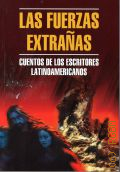 Las Fuerzas extranas. cuentos de los escritores latinoamericanos  2011 (Espanol. Prosa moderna)